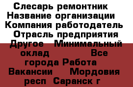 Слесарь-ремонтник › Название организации ­ Компания-работодатель › Отрасль предприятия ­ Другое › Минимальный оклад ­ 20 000 - Все города Работа » Вакансии   . Мордовия респ.,Саранск г.